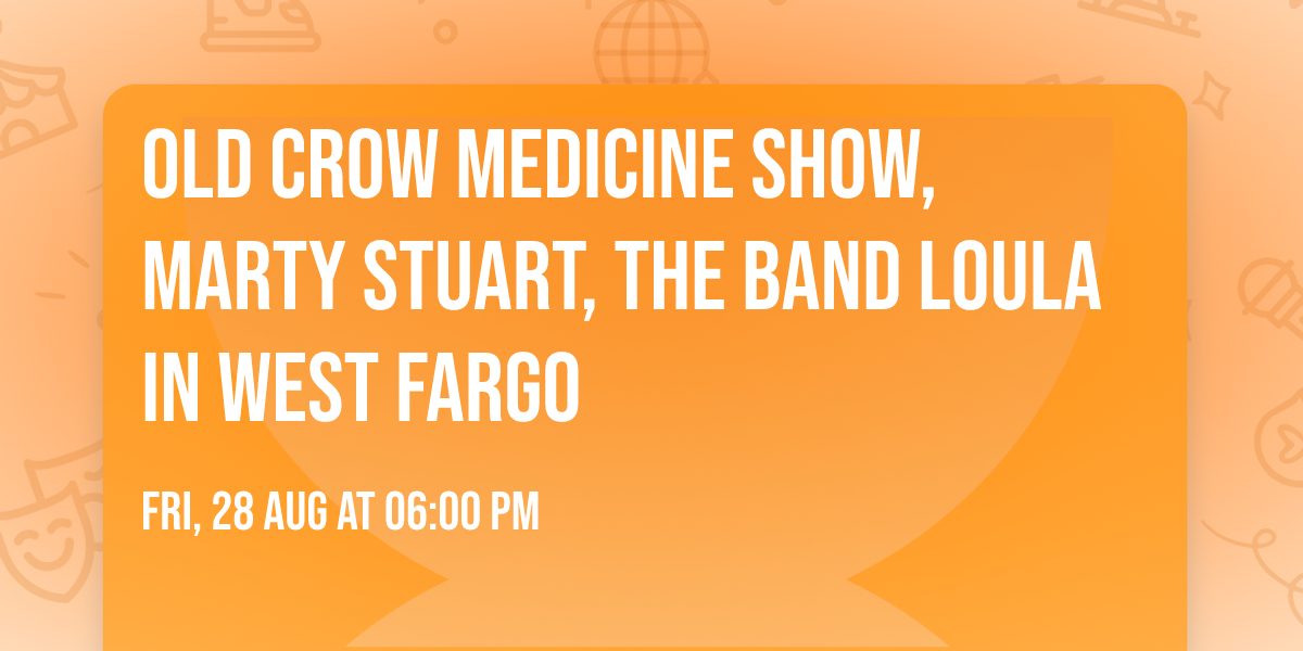 Old Crow Medicine Show, Marty Stuart, The Band Loula in West Fargo