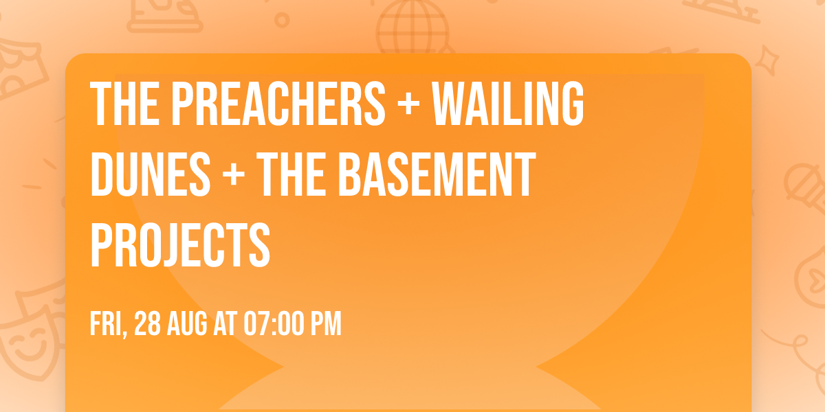 The Preachers + Wailing Dunes + The Basement Projects