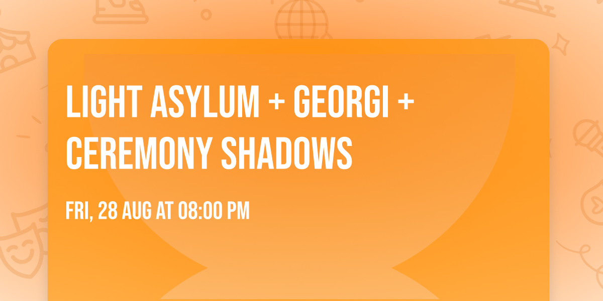 LIGHT ASYLUM + Georgi + Ceremony Shadows 