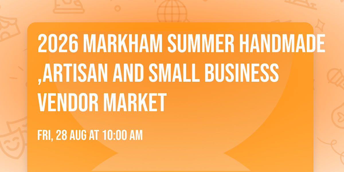 2026 Markham Summer Handmade,Artisan And Small Business Vendor Market