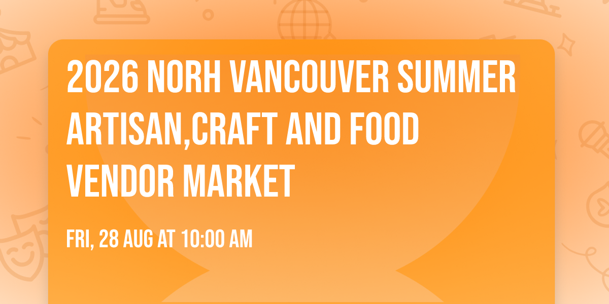 2026 Norh Vancouver Summer Artisan,Craft And Food Vendor Market