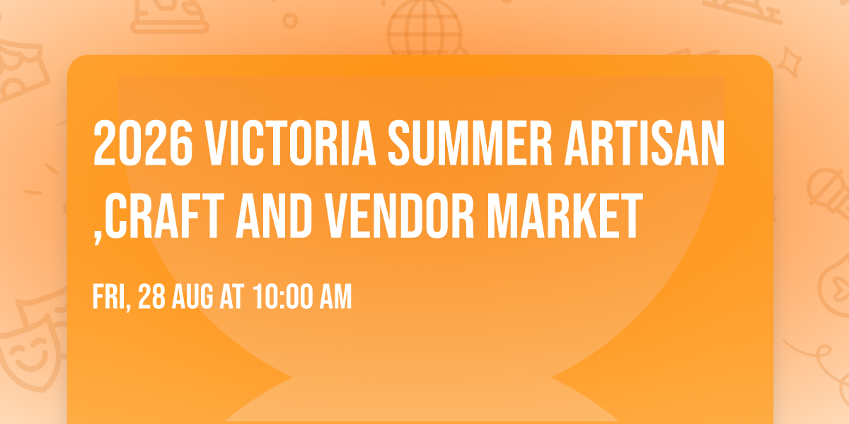 2026 Victoria Summer Artisan,Craft And Vendor Market