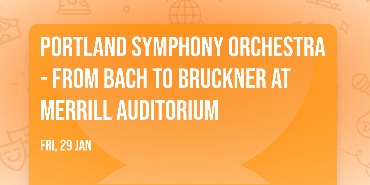 Portland Symphony Orchestra - From Bach to Bruckner at Merrill Auditorium