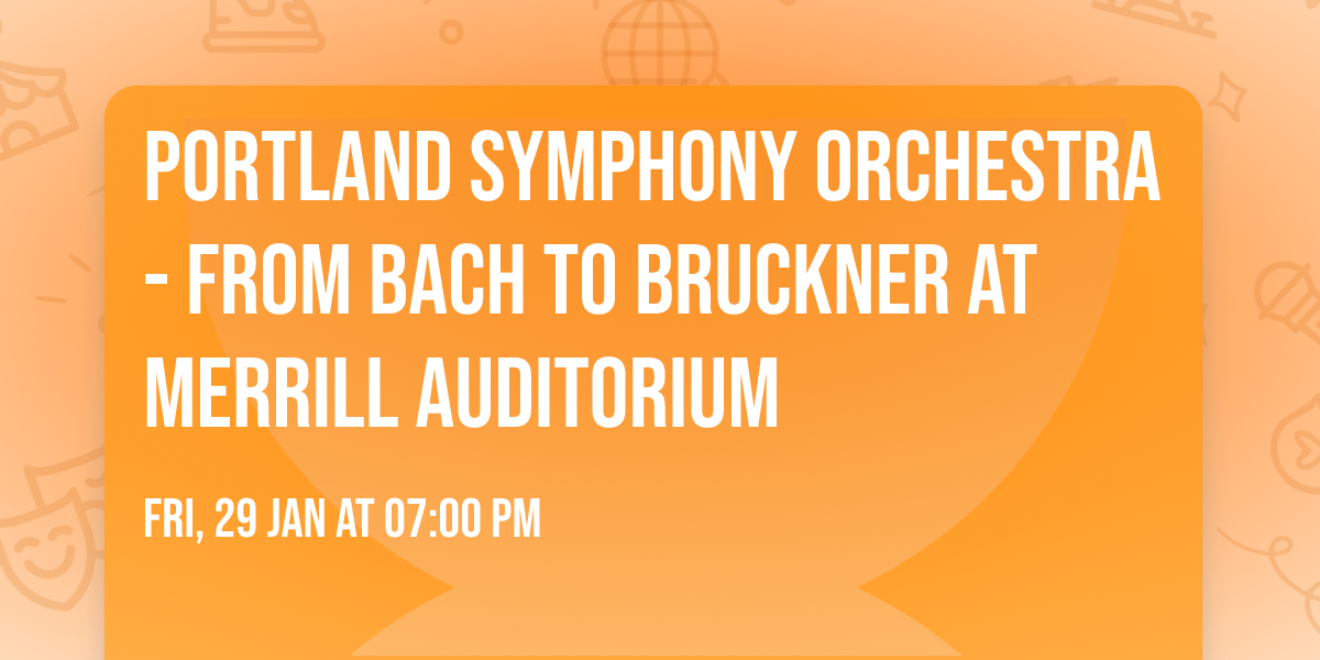 Portland Symphony Orchestra - From Bach to Bruckner at Merrill Auditorium