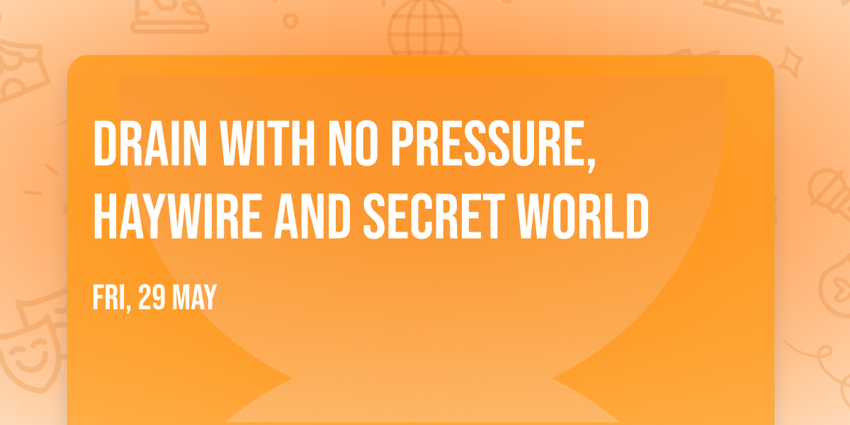 Drain with No Pressure, Haywire and Secret World
