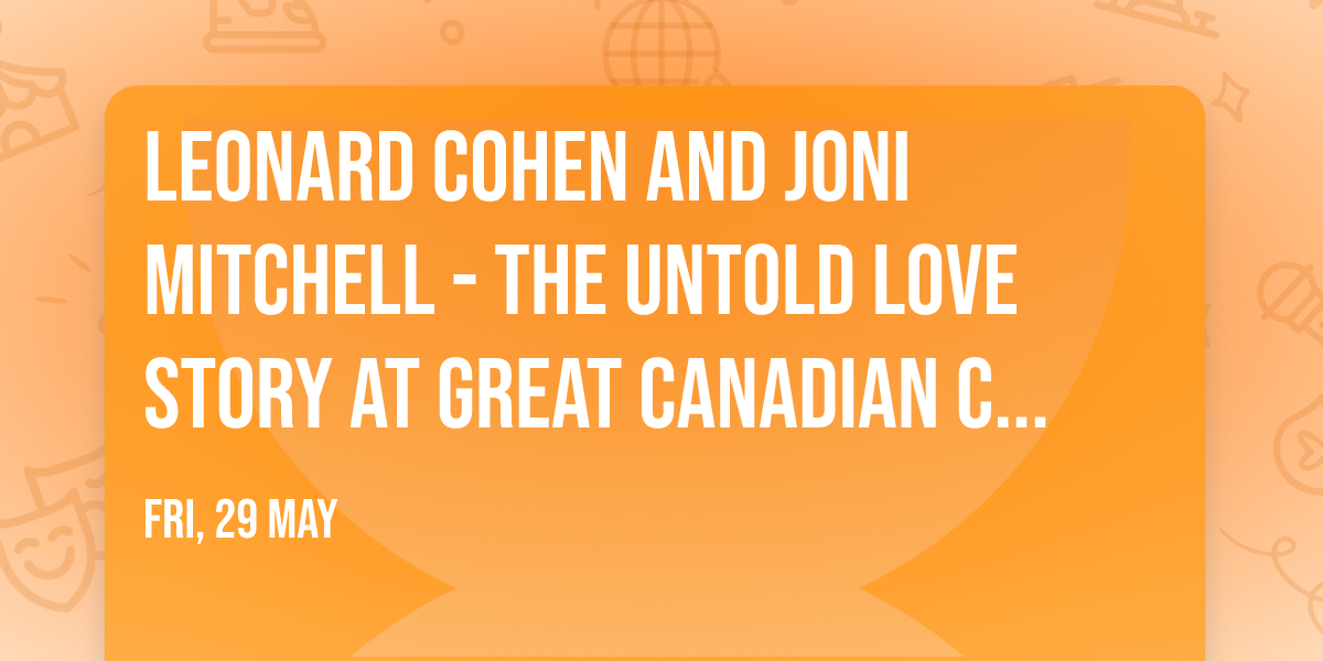 Leonard Cohen and Joni Mitchell - The Untold Love Story at Great Canadian Casino Vancouver