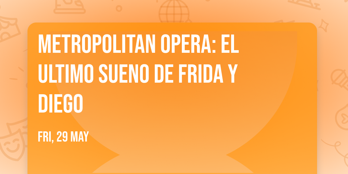 Metropolitan Opera: El Ultimo Sueno De Frida Y Diego