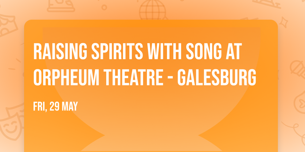 Raising Spirits with Song at Orpheum Theatre - Galesburg