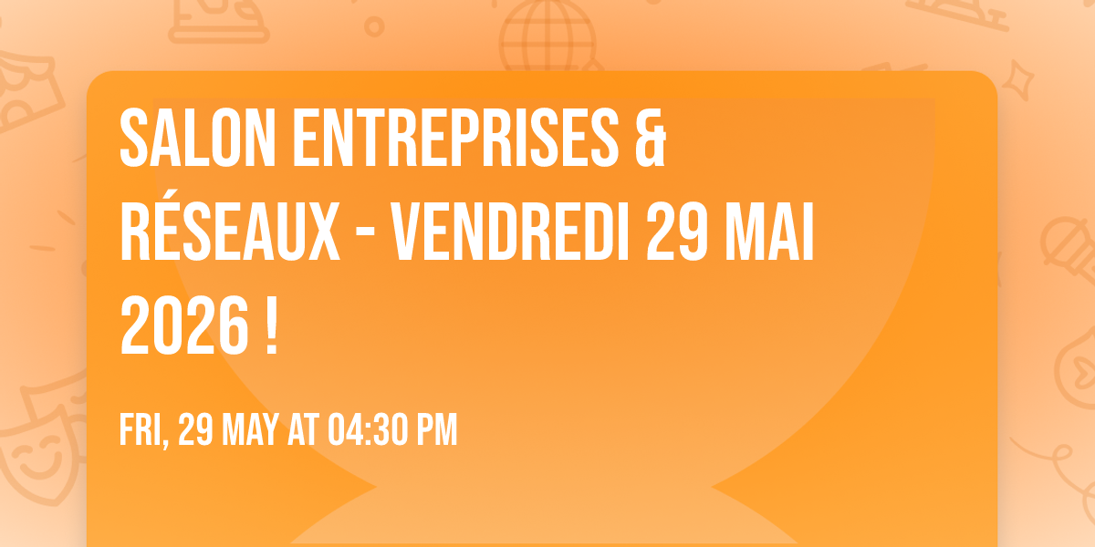 \ud83e\udd1d\ud83c\udffc SALON ENTREPRISES & RE\u0301SEAUX - VENDREDI 29 MAI 2026 !