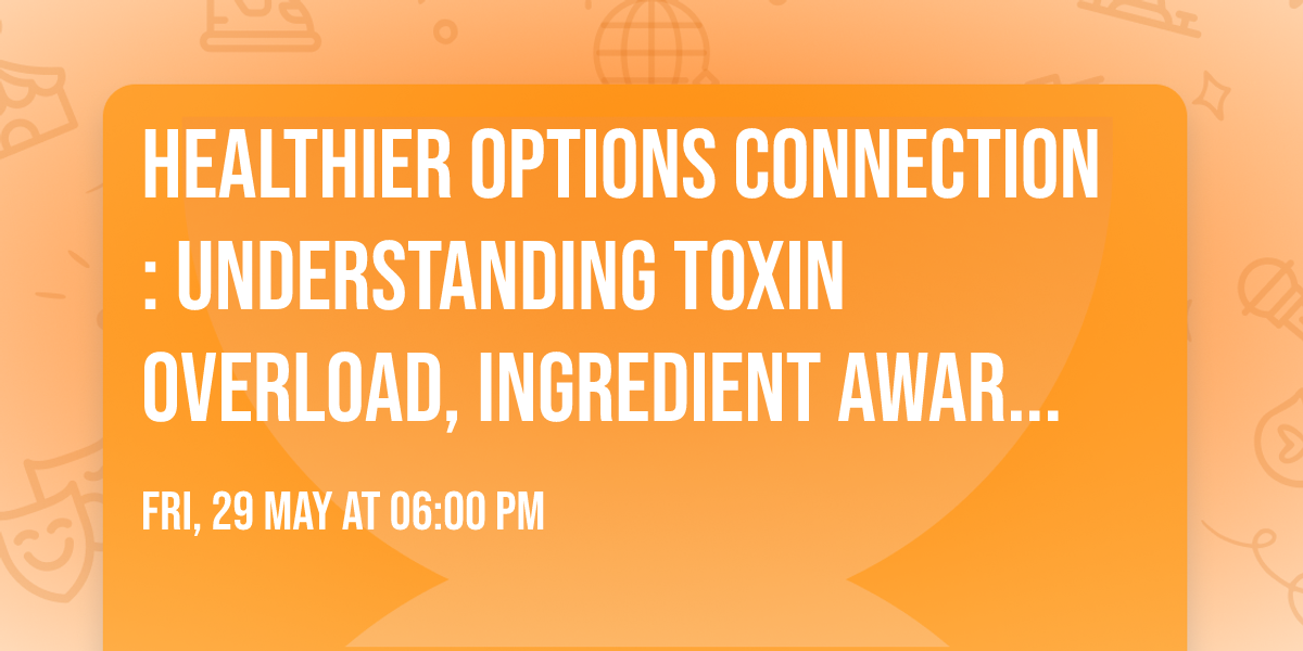 Healthier Options Connection: Understanding Toxin Overload, Ingredient Awareness & Clean Living