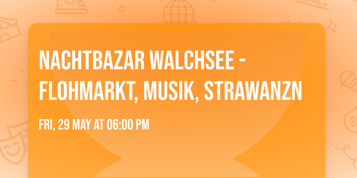 Nachtbazar Walchsee - Flohmarkt, Musik, Strawanzn