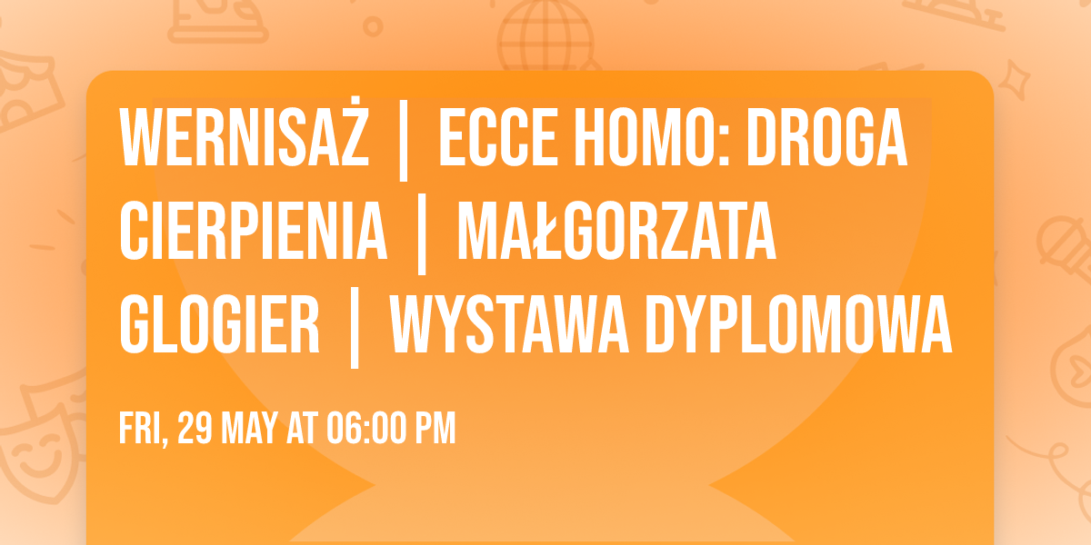Wernisa\u017c | ECCE HOMO: Droga Cierpienia | Ma\u0142gorzata Glogier | wystawa dyplomowa