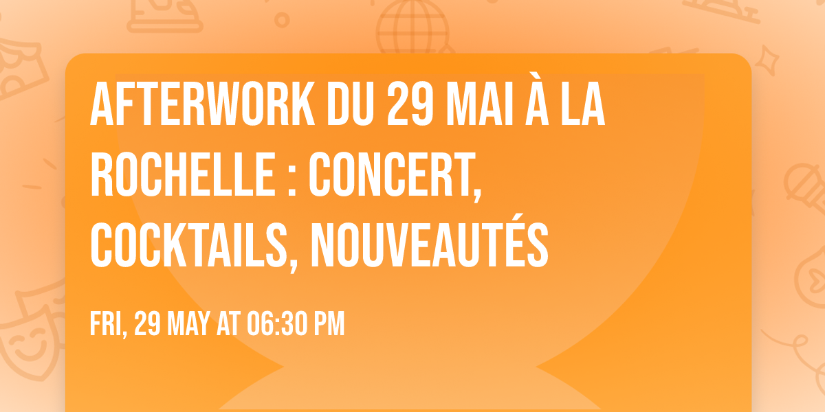 Afterwork du 29 mai \u00e0 La Rochelle : Concert, Cocktails, Nouveaut\u00e9s