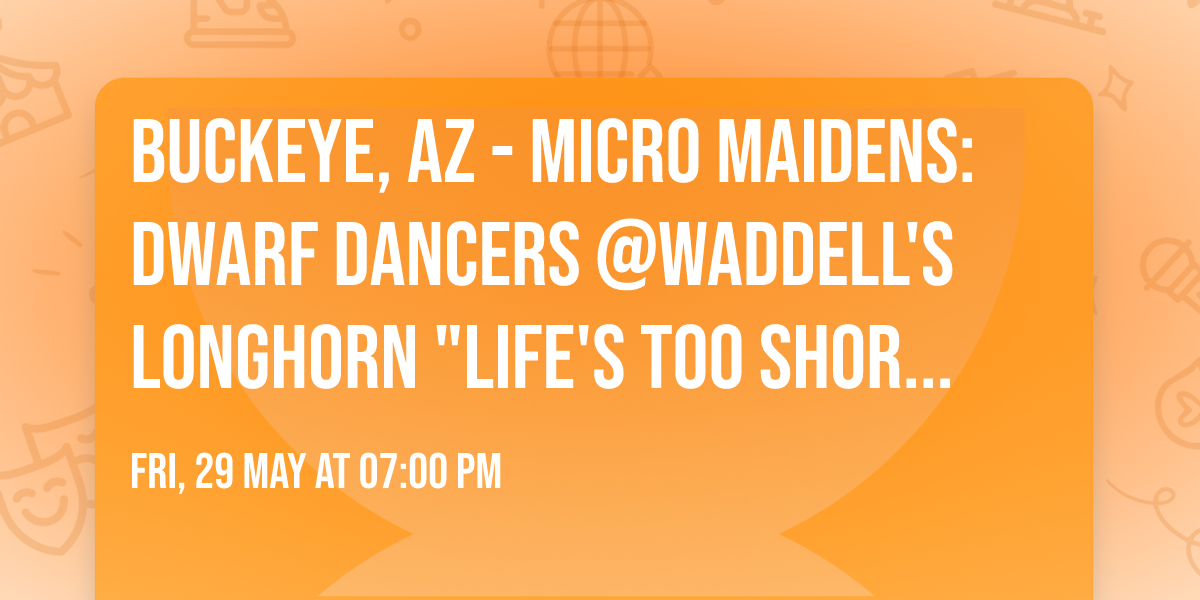 Buckeye, AZ - Micro Maidens: Dwarf Dancers @Waddell's Longhorn "Life's Too Short to Miss This!"
