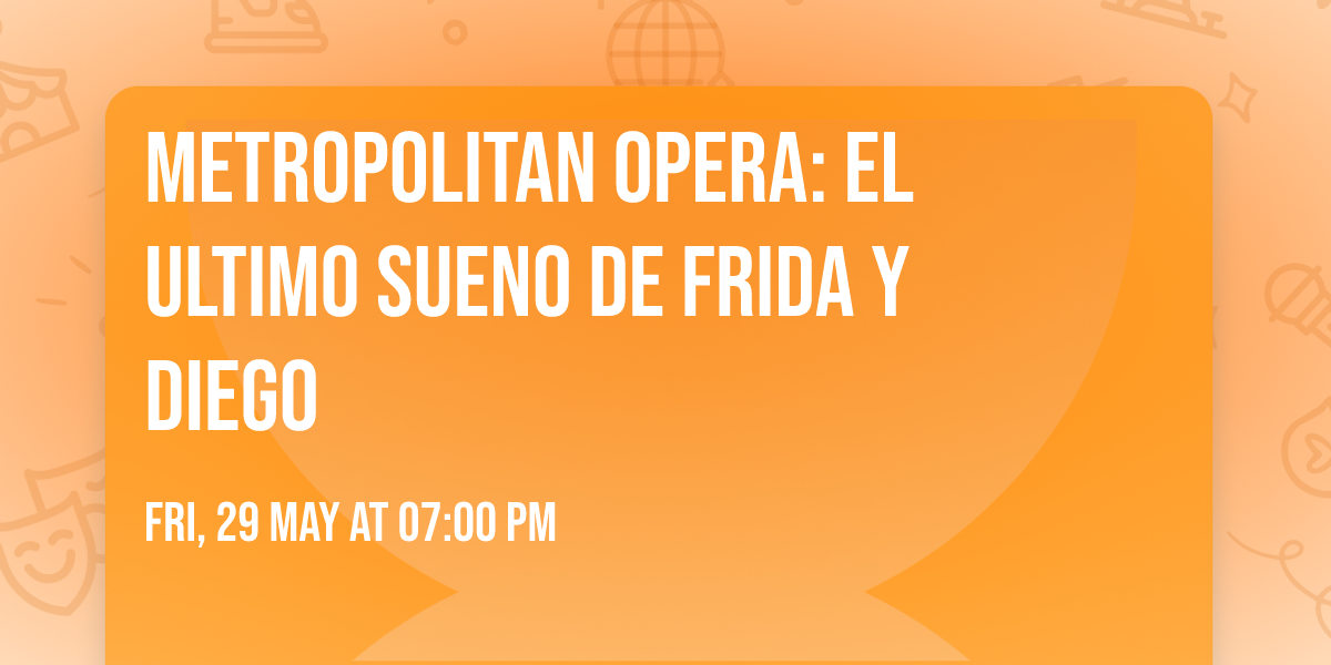 Metropolitan Opera: El Ultimo Sueno De Frida Y Diego