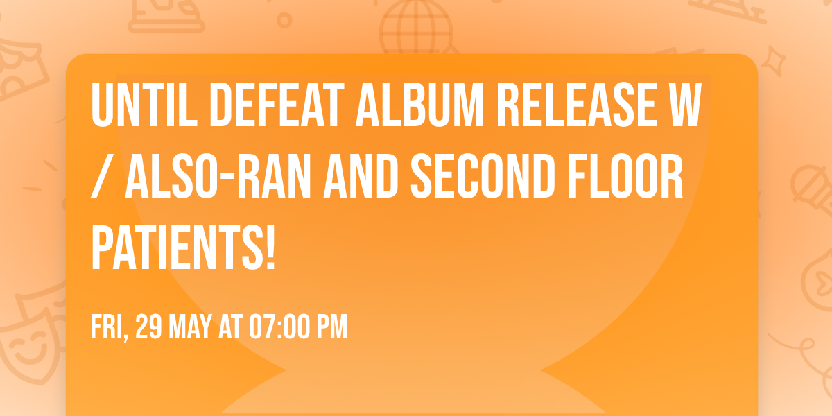 Until Defeat Album Release w\/ Also-Ran and Second Floor Patients!