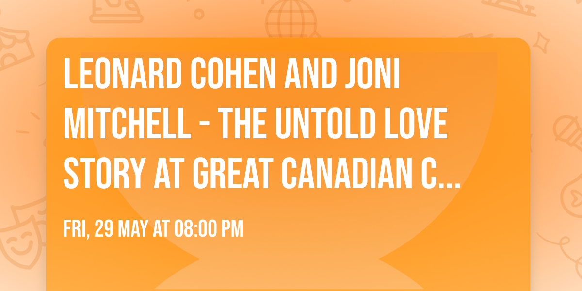 Leonard Cohen and Joni Mitchell - The Untold Love Story at Great Canadian Casino Vancouver