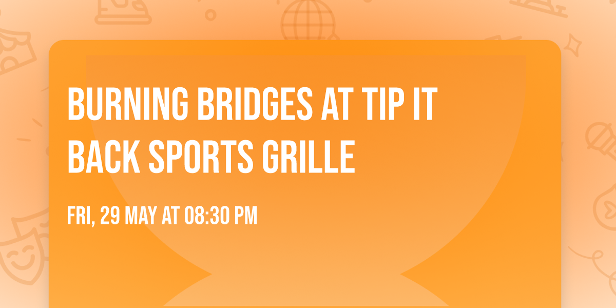 Burning Bridges at Tip It Back Sports Grille \ud83d\udd25