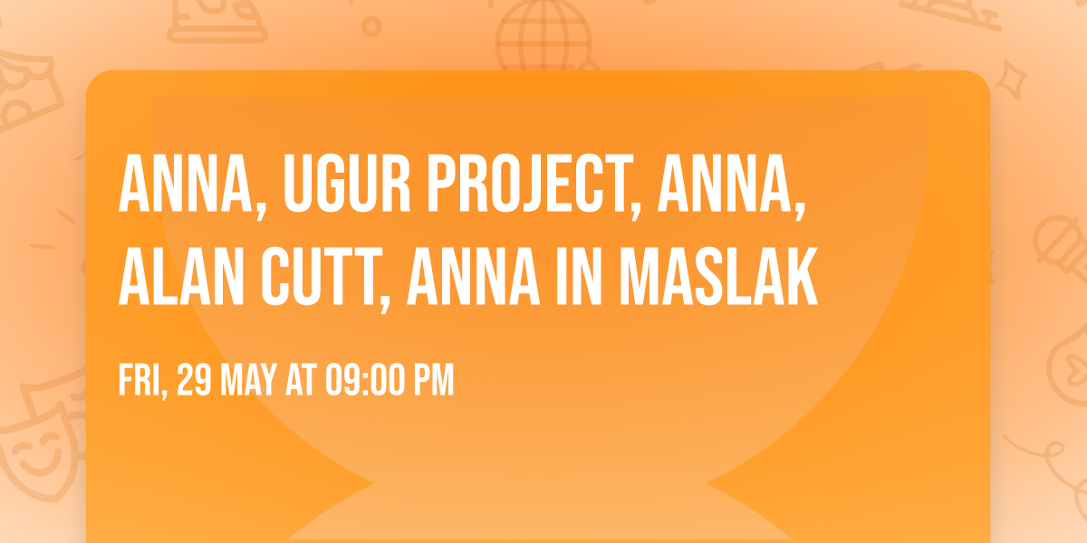 ANNA, Ugur Project, ANNA, Alan Cutt, ANNA in Maslak