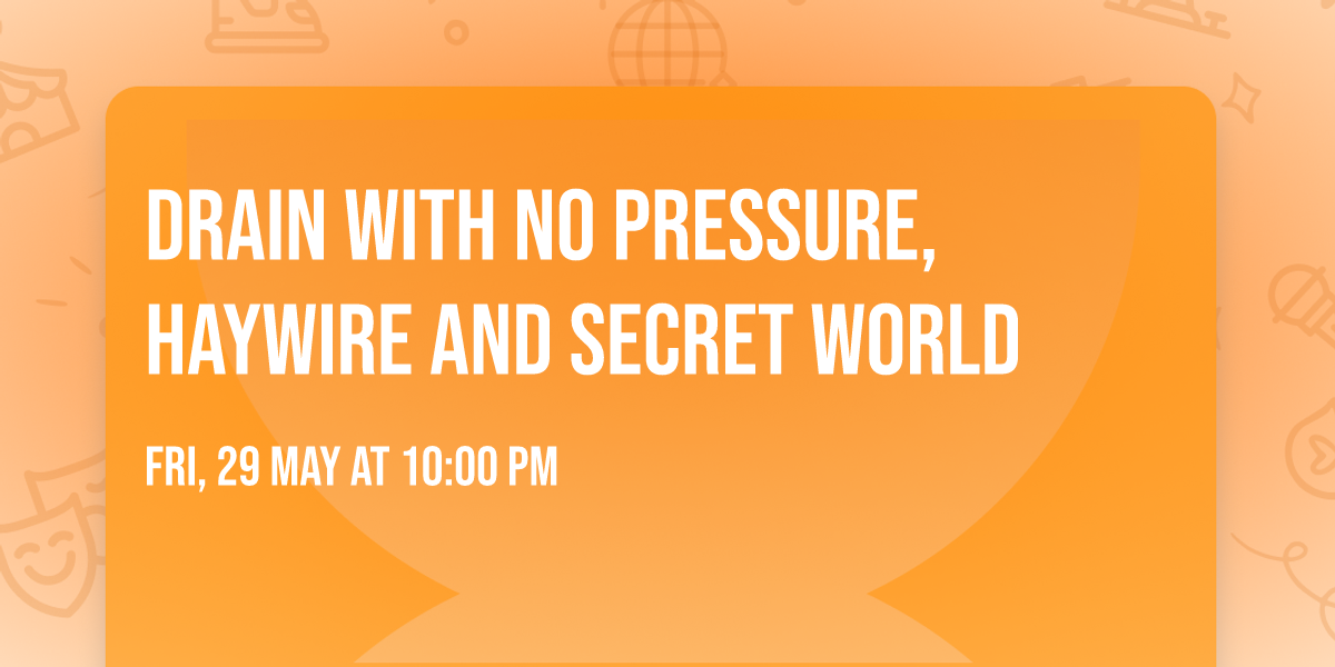 Drain with No Pressure, Haywire and Secret World