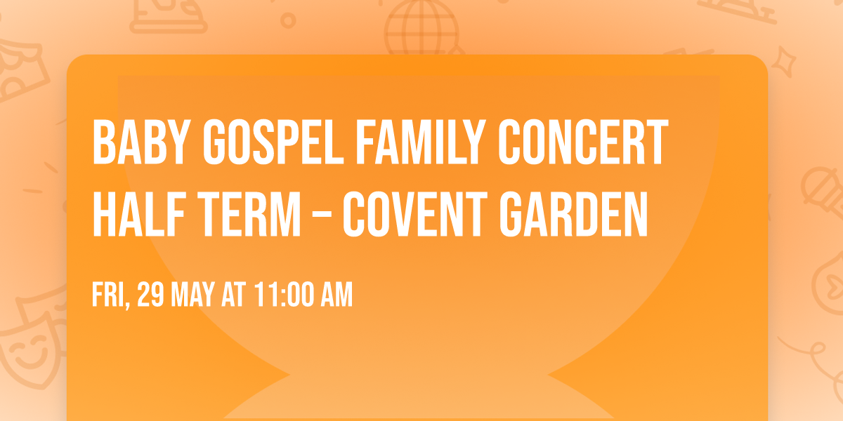 BABY GOSPEL FAMILY CONCERT Half Term \u2013 Covent Garden