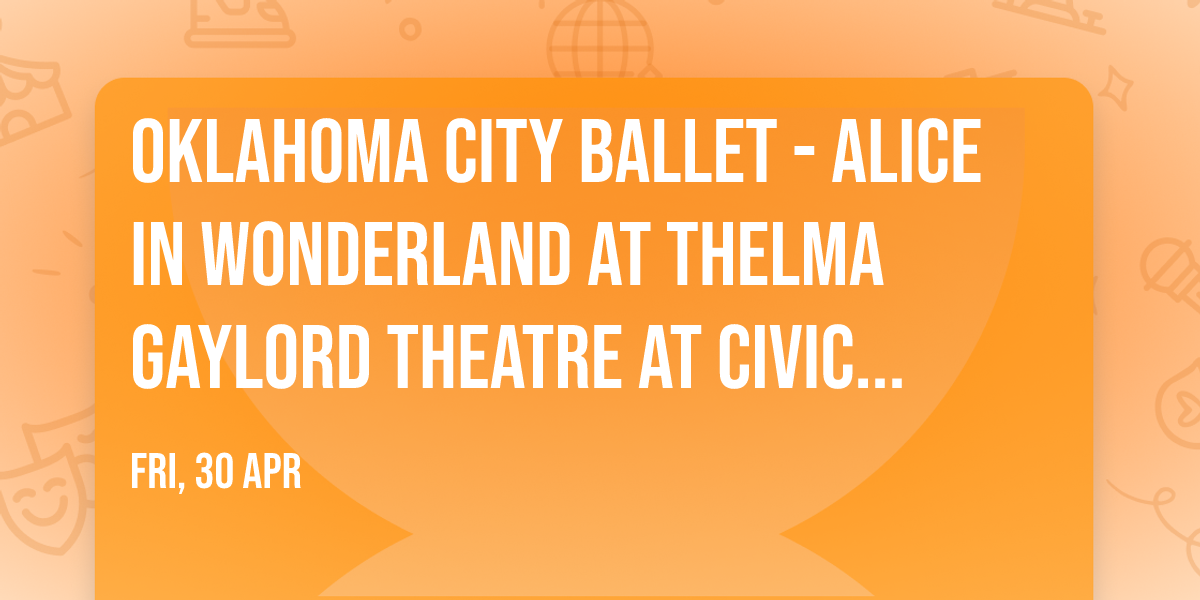 Oklahoma City Ballet - Alice in Wonderland at Thelma Gaylord Theatre at Civic Center Music Hall