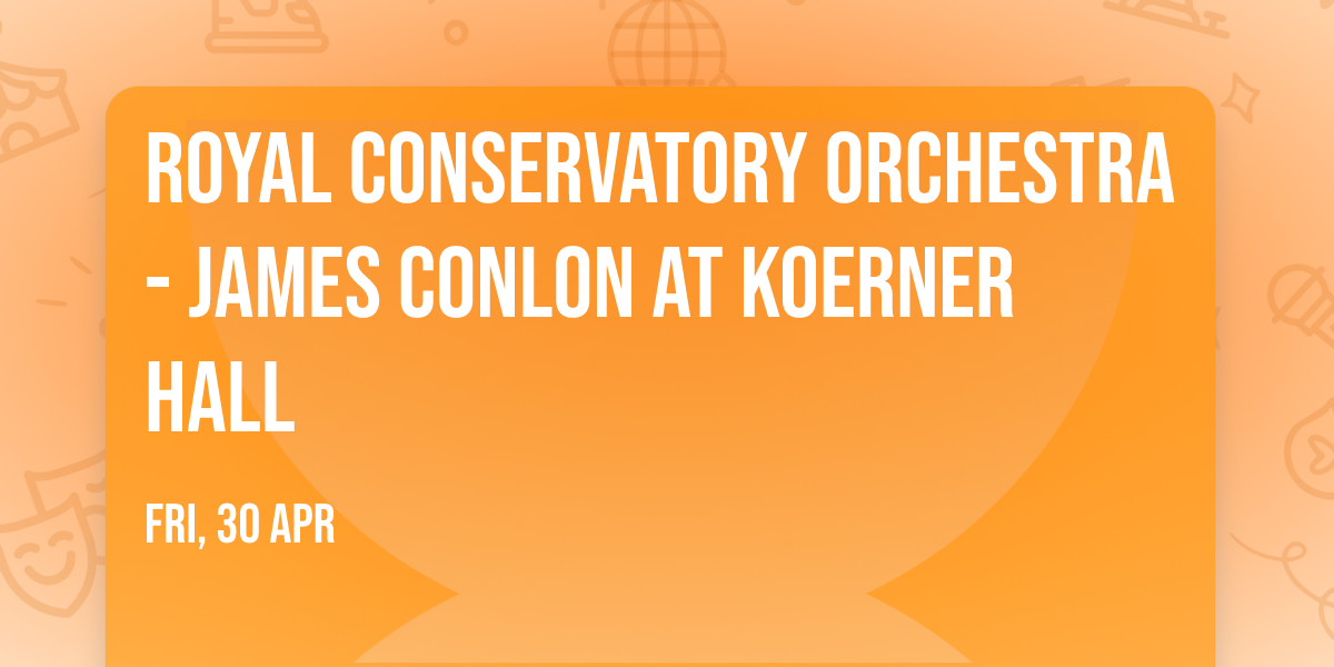 Royal Conservatory Orchestra - James Conlon at Koerner Hall