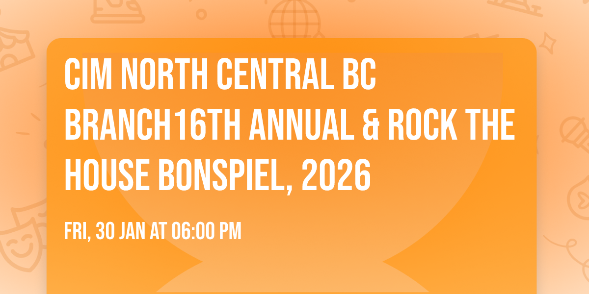 CIM North Central BC Branch16th Annual & Rock the House Bonspiel, 2026