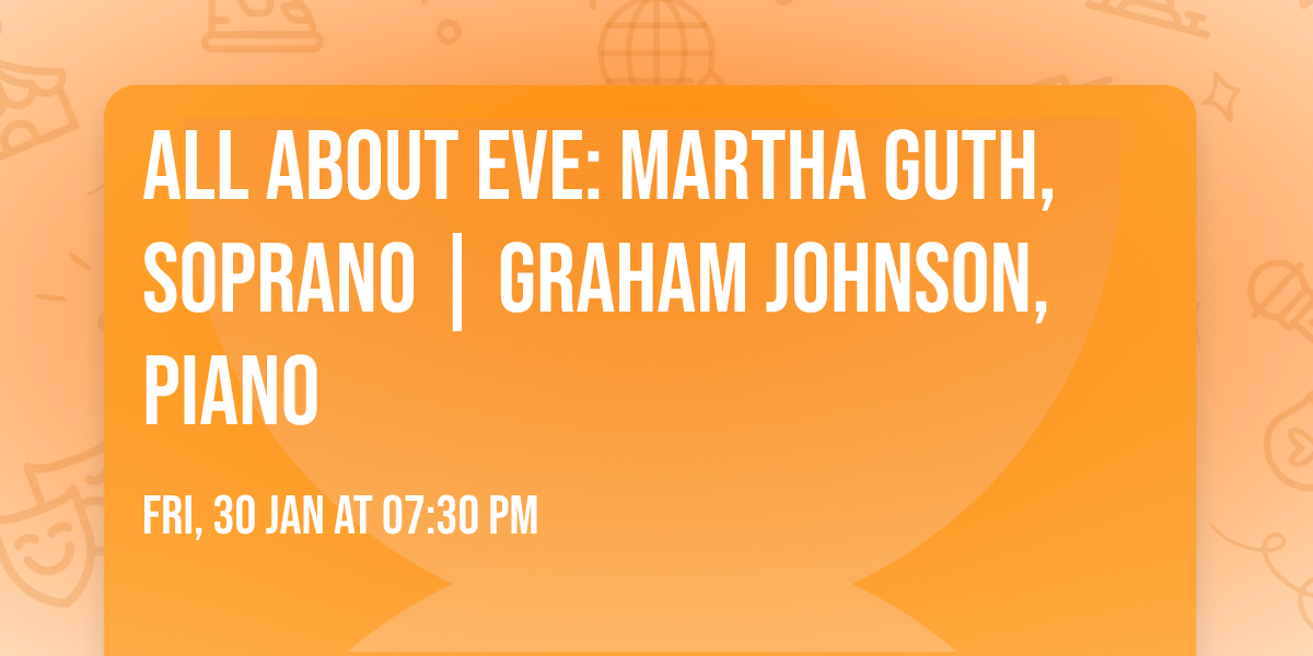 All About Eve: Martha Guth, soprano | Graham Johnson, piano