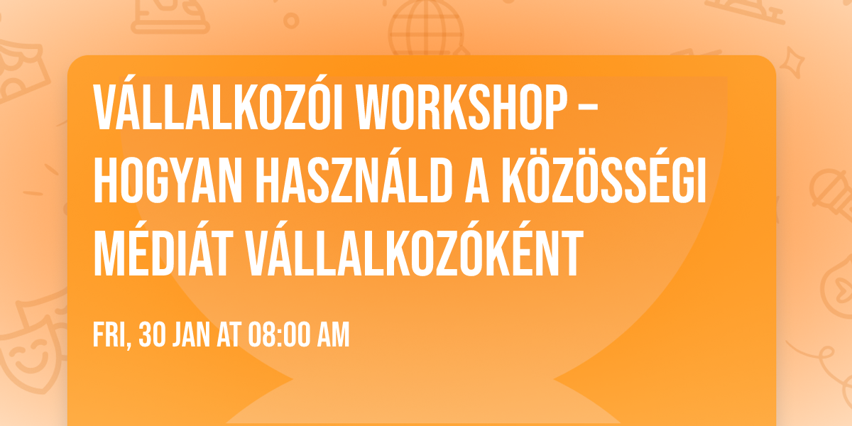 V\u00e1llalkoz\u00f3i Workshop \u2013 Hogyan haszn\u00e1ld a k\u00f6z\u00f6ss\u00e9gi m\u00e9di\u00e1t v\u00e1llalkoz\u00f3k\u00e9nt