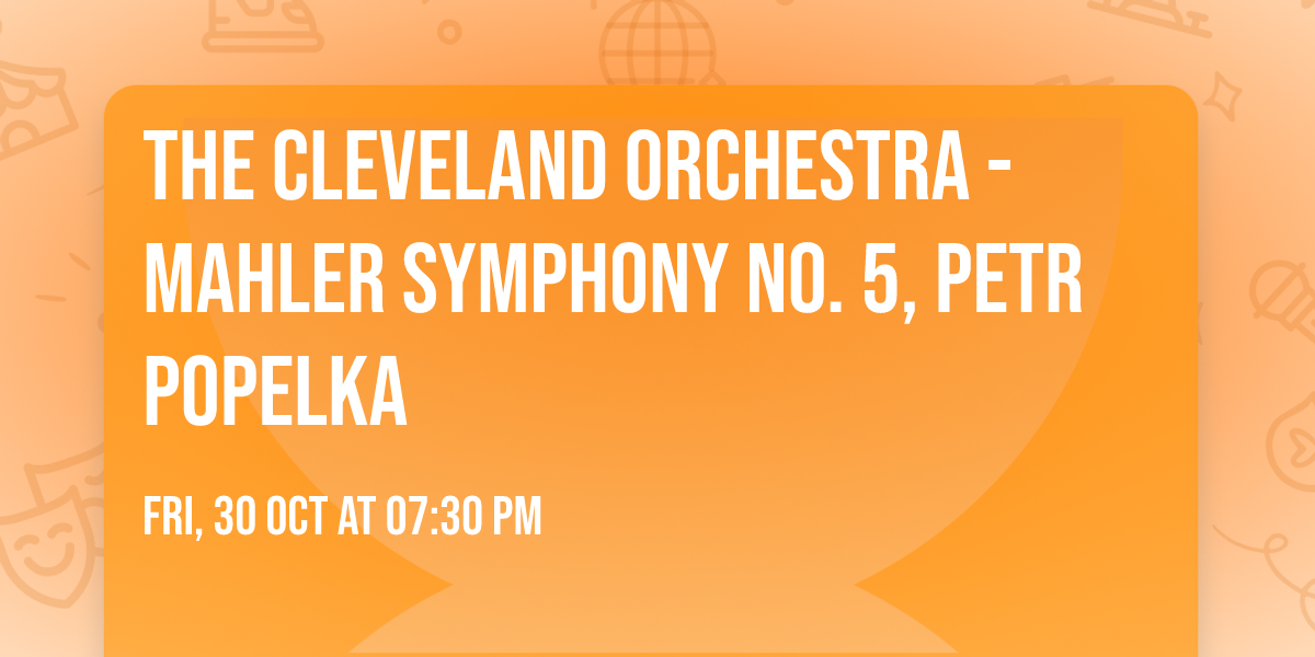 The Cleveland Orchestra - Mahler Symphony No. 5, Petr Popelka