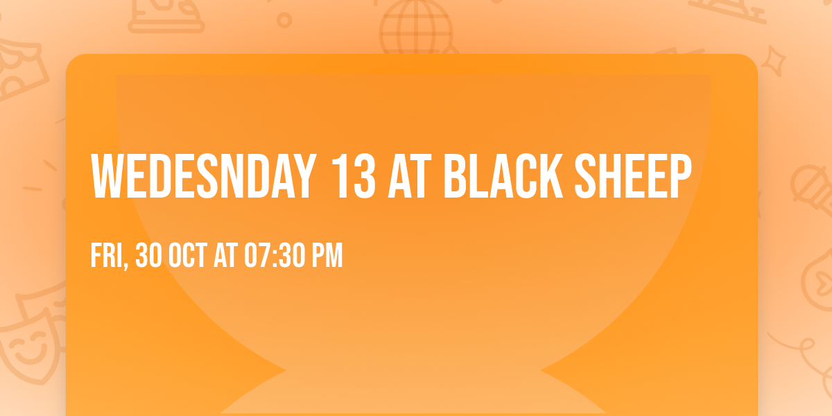 Wedesnday 13 at Black Sheep