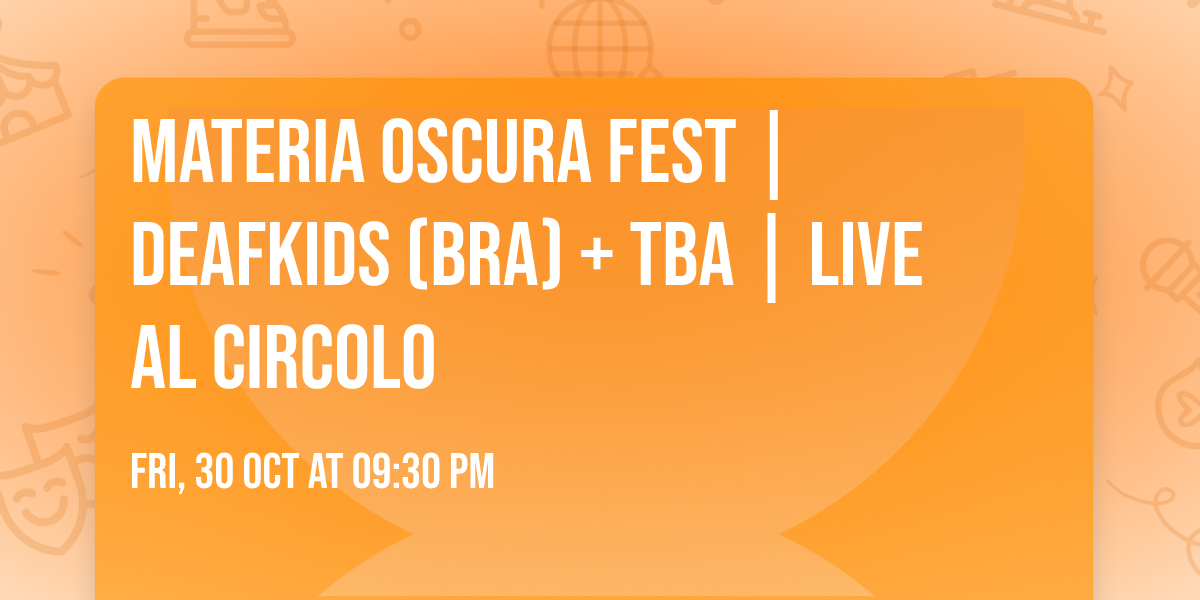 Materia Oscura Fest | DEAFKIDS (BRA) + TBA | Live al Circolo
