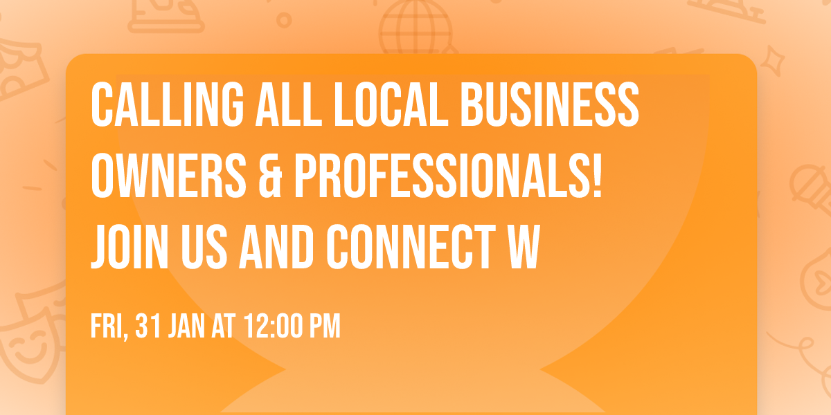 Calling All  Local Business Owners & Professionals!  Join Us and  connect w