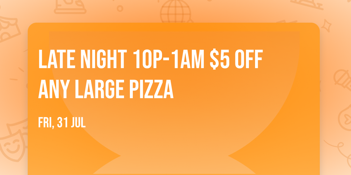 Late Night 10p-1am $5 off any Large Pizza