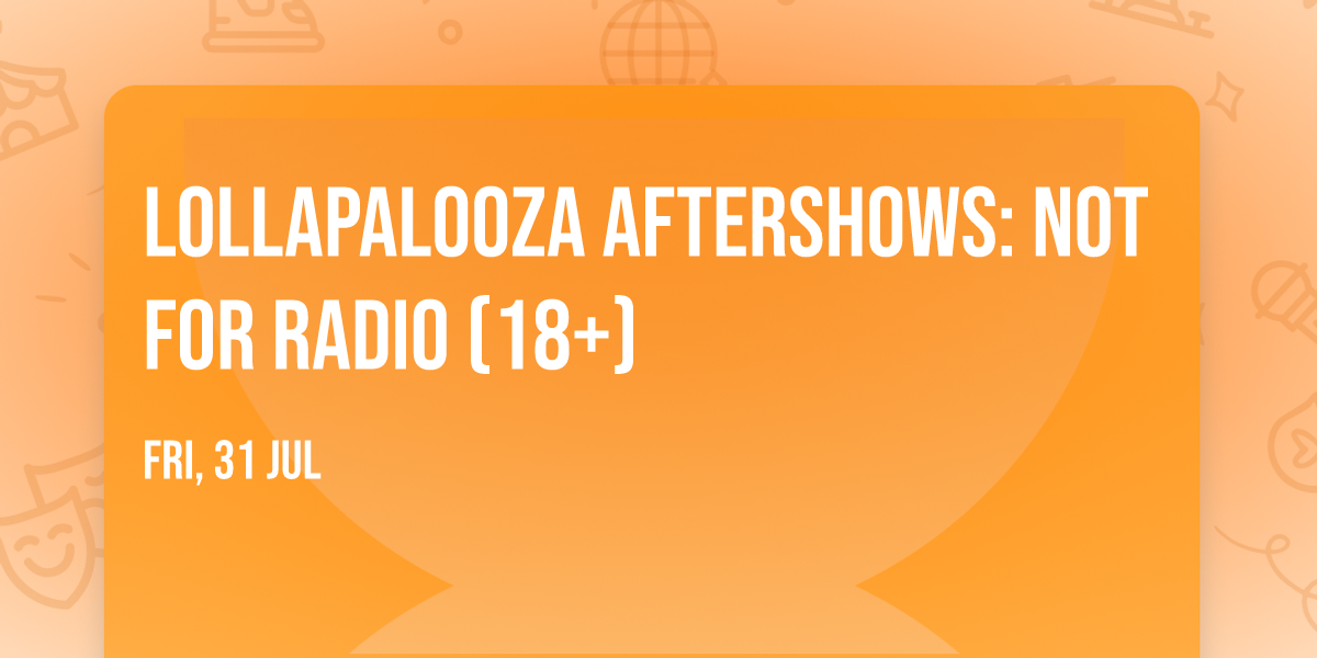 Lollapalooza Aftershows: Not for Radio (18+)