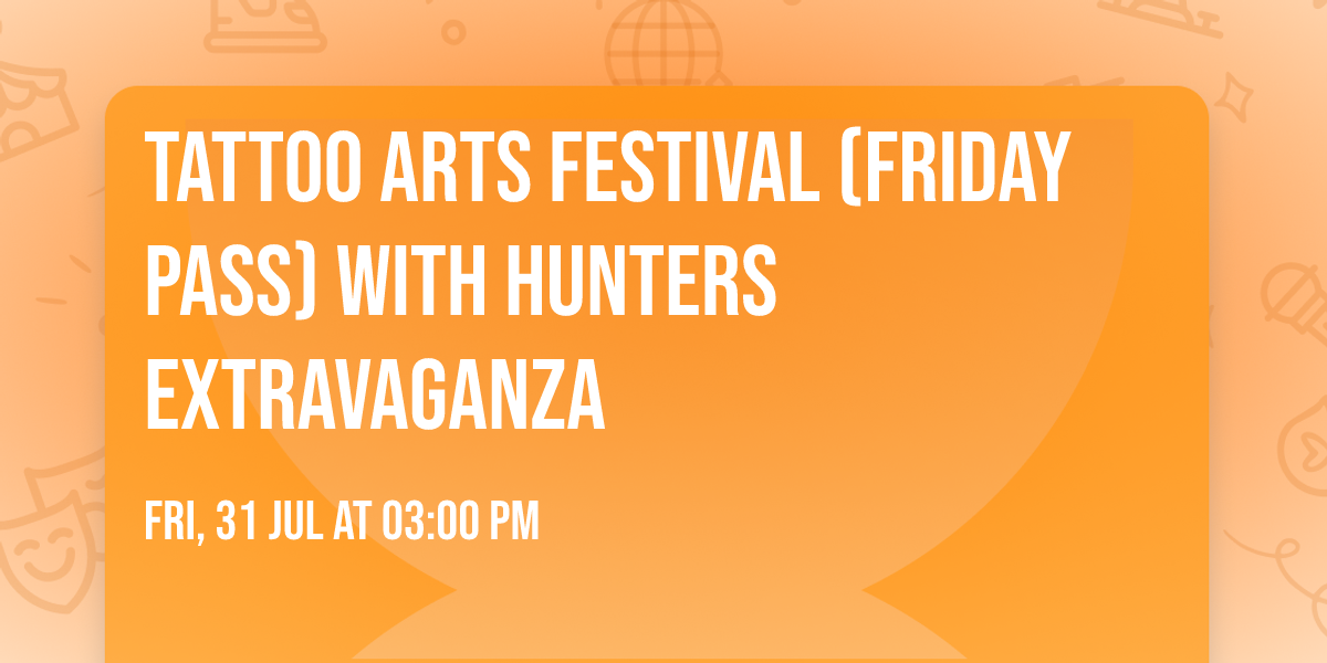 Tattoo Arts Festival (Friday Pass) with Hunters Extravaganza
