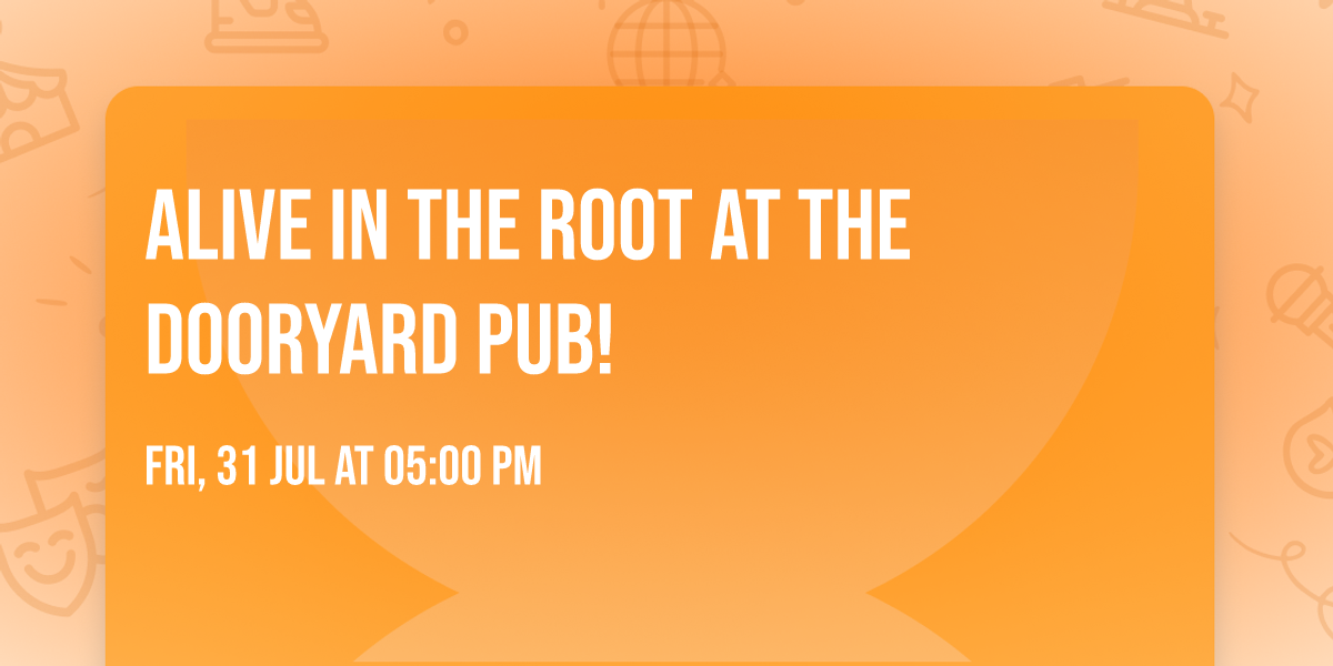 ALIVE IN THE ROOT AT THE DOORYARD PUB!