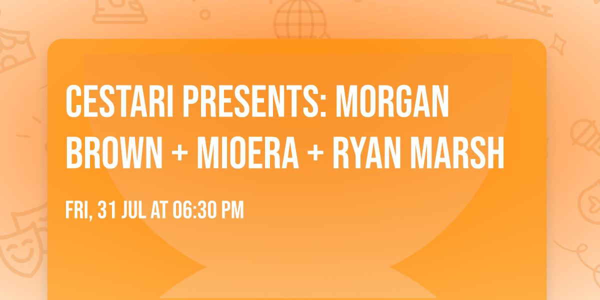 Cestari Presents:  Morgan Brown + MIOERA + Ryan Marsh