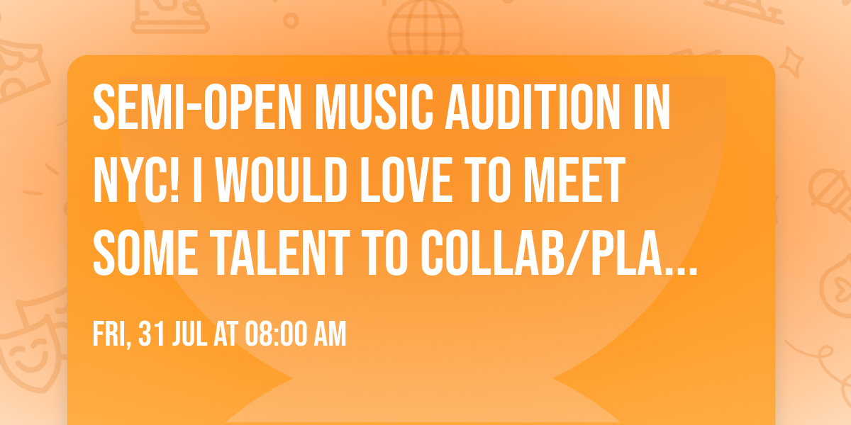 Semi-Open music audition in NYC! I would love to meet some talent to collab\/play\/sing!