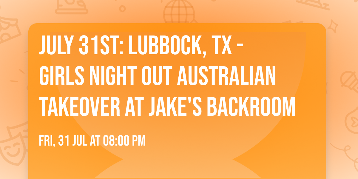 July 31st: Lubbock, TX - GIRLS NIGHT OUT\u00ae AUSTRALIAN TAKEOVER at Jake's Backroom