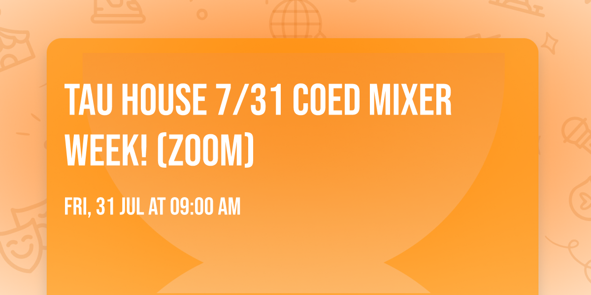 TAU HOUSE 7\/31 COED MIXER WEEK! (ZOOM)