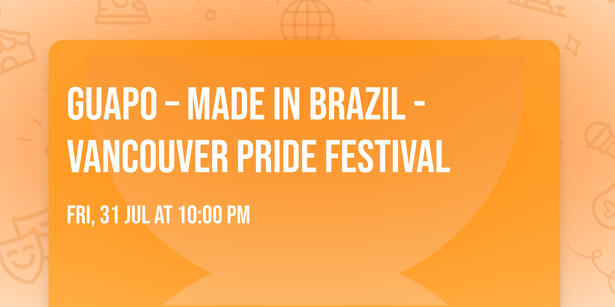 GUAPO \u2013 MADE IN BRAZIL - VANCOUVER PRIDE FESTIVAL