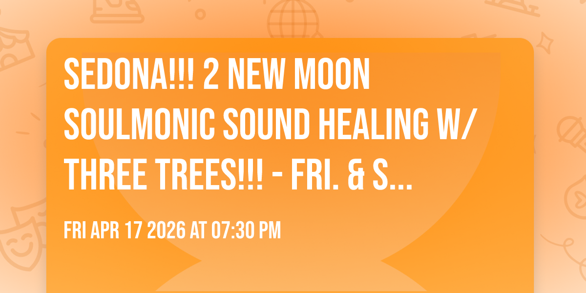 SEDONA!!! 2 NEW MOON SoulMonic™ Sound Healing w/ Three Trees!!! - Fri. & Sun. April 17th and 19th