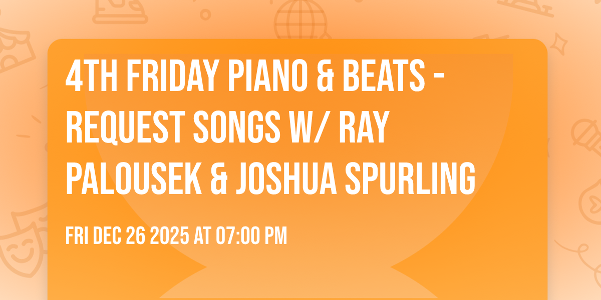 4th Friday Piano & Beats - Request Songs w/ Ray Palousek & Joshua Spurling