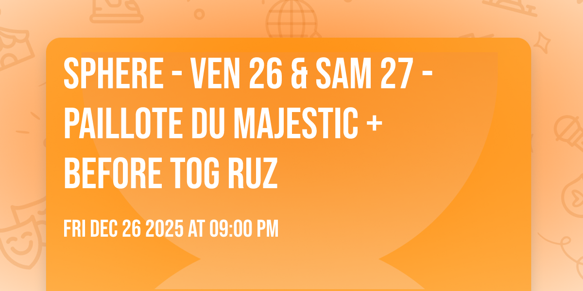 SPHERE - VEN 26 & SAM 27 - PAILLOTE DU MAJESTIC + BEFORE TOG RUZ
