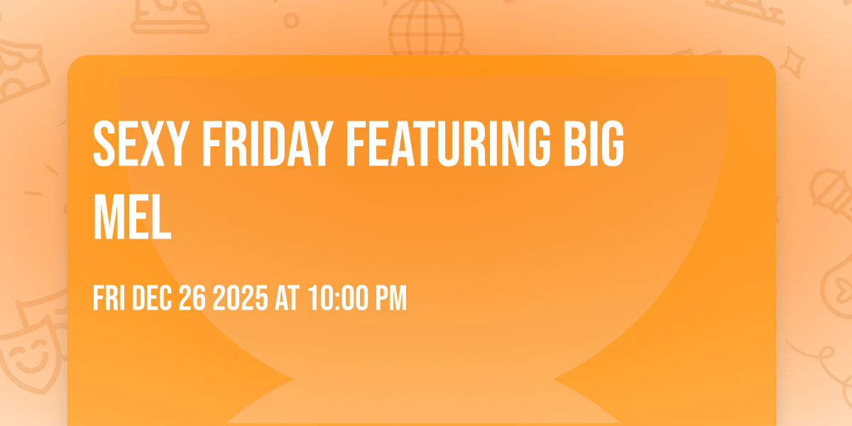 Sexy Friday Featuring Big Mel