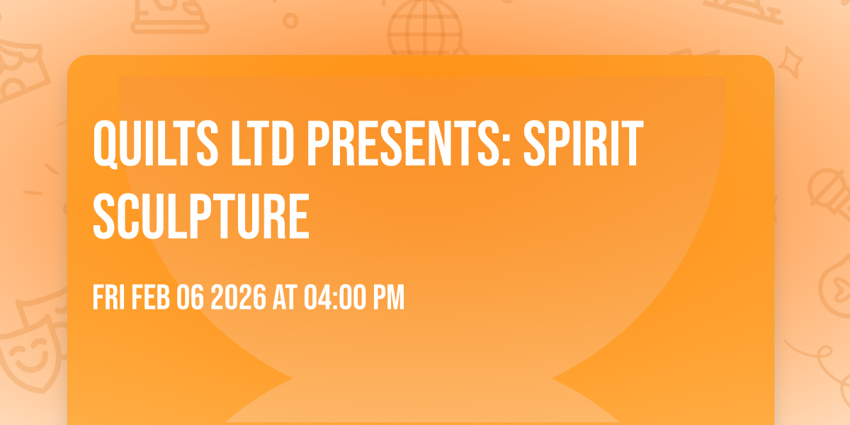 Quilts LTD Presents: Spirit Sculpture