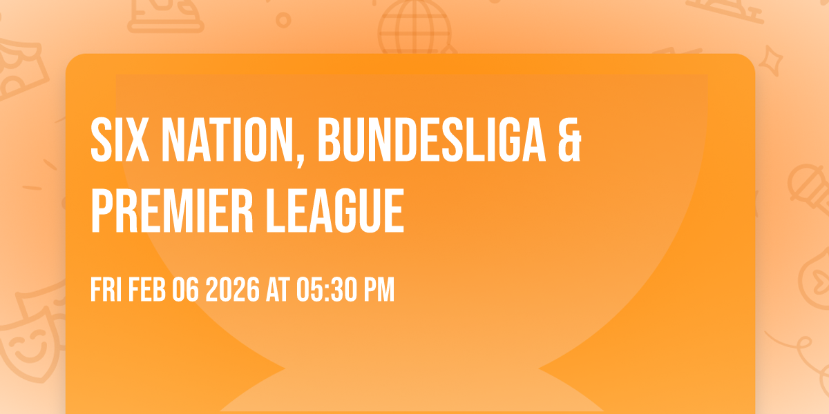 Six Nation, Bundesliga & Premier League