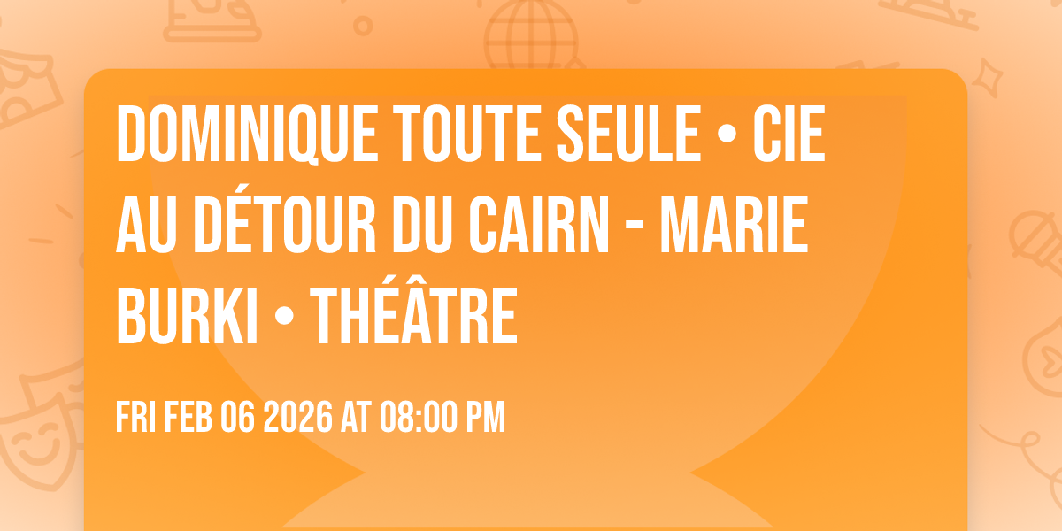 DOMINIQUE TOUTE SEULE • Cie Au détour du Cairn - Marie Burki • THÉÂTRE